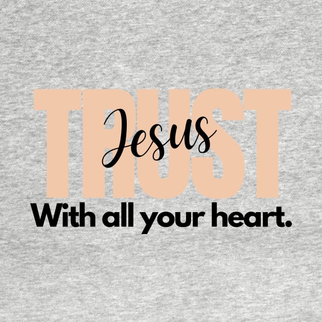 Trust Jesus With All Your Heart. by Mags' Merch